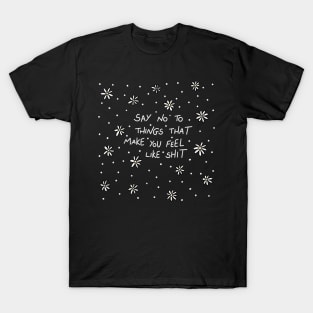 Say no to things that make you feel like shit T-Shirt